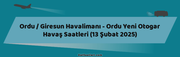 Ordu / Giresun Havalimanı - Ordu Yeni Otogar Havaş Saatleri (13 Şubat 2025)